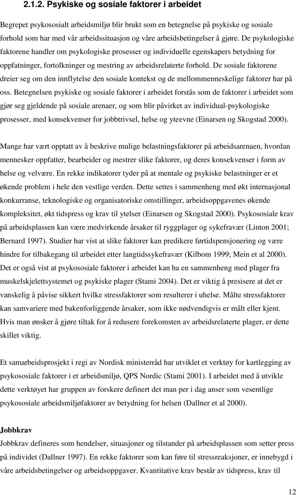 De sosiale faktorene dreier seg om den innflytelse den sosiale kontekst og de mellommenneskelige faktorer har på oss.