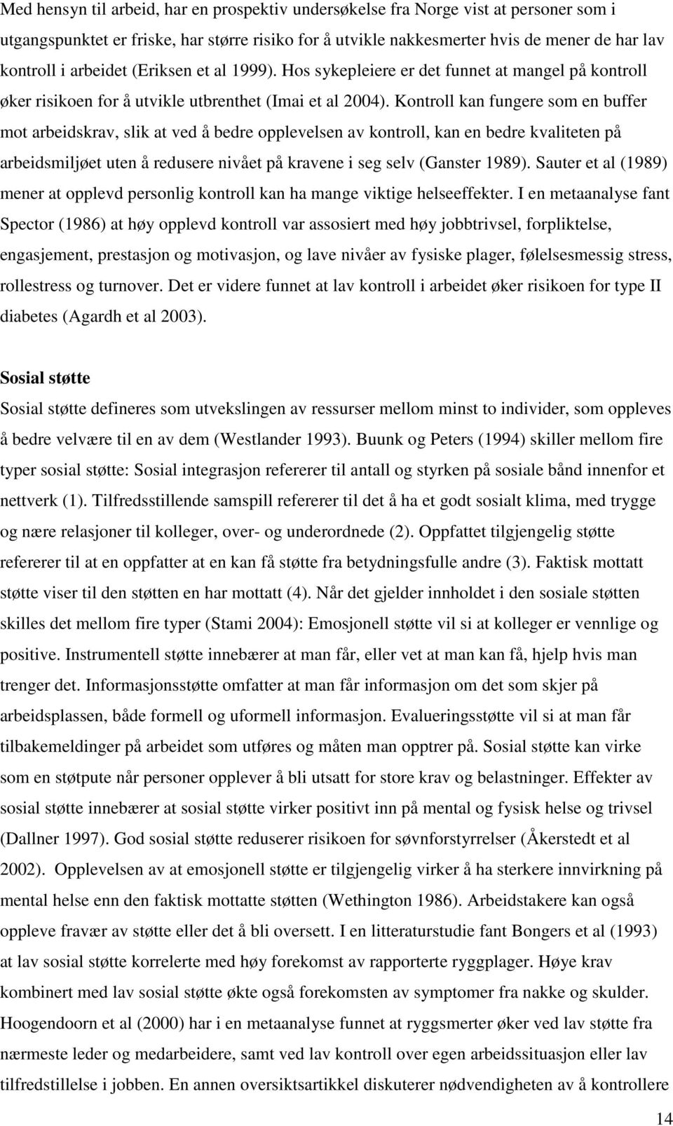 Kontroll kan fungere som en buffer mot arbeidskrav, slik at ved å bedre opplevelsen av kontroll, kan en bedre kvaliteten på arbeidsmiljøet uten å redusere nivået på kravene i seg selv (Ganster 1989).