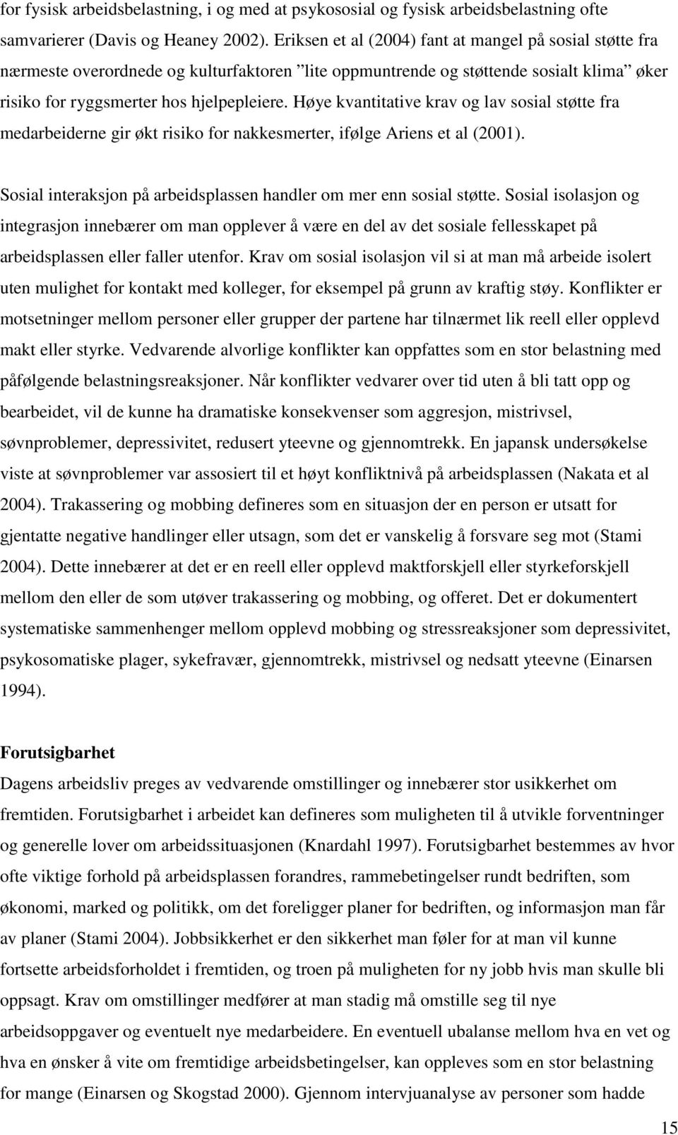 Høye kvantitative krav og lav sosial støtte fra medarbeiderne gir økt risiko for nakkesmerter, ifølge Ariens et al (2001). Sosial interaksjon på arbeidsplassen handler om mer enn sosial støtte.