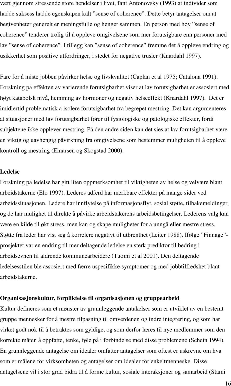 En person med høy sense of coherence tenderer trolig til å oppleve omgivelsene som mer forutsigbare enn personer med lav sense of coherence.