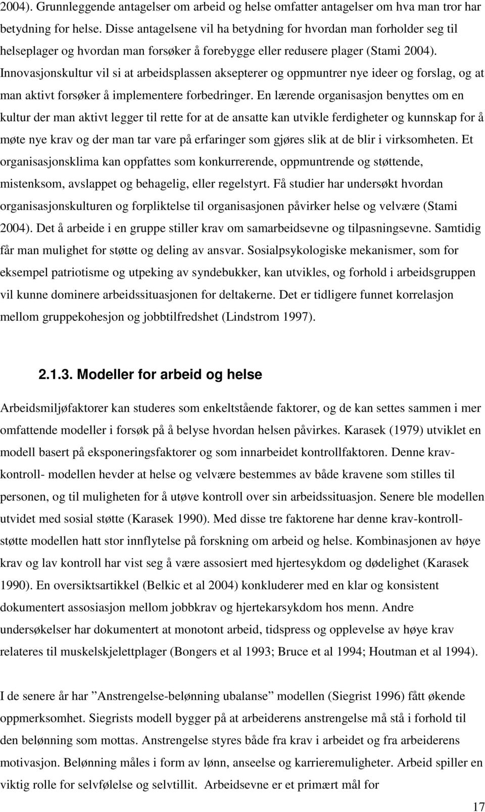 Innovasjonskultur vil si at arbeidsplassen aksepterer og oppmuntrer nye ideer og forslag, og at man aktivt forsøker å implementere forbedringer.