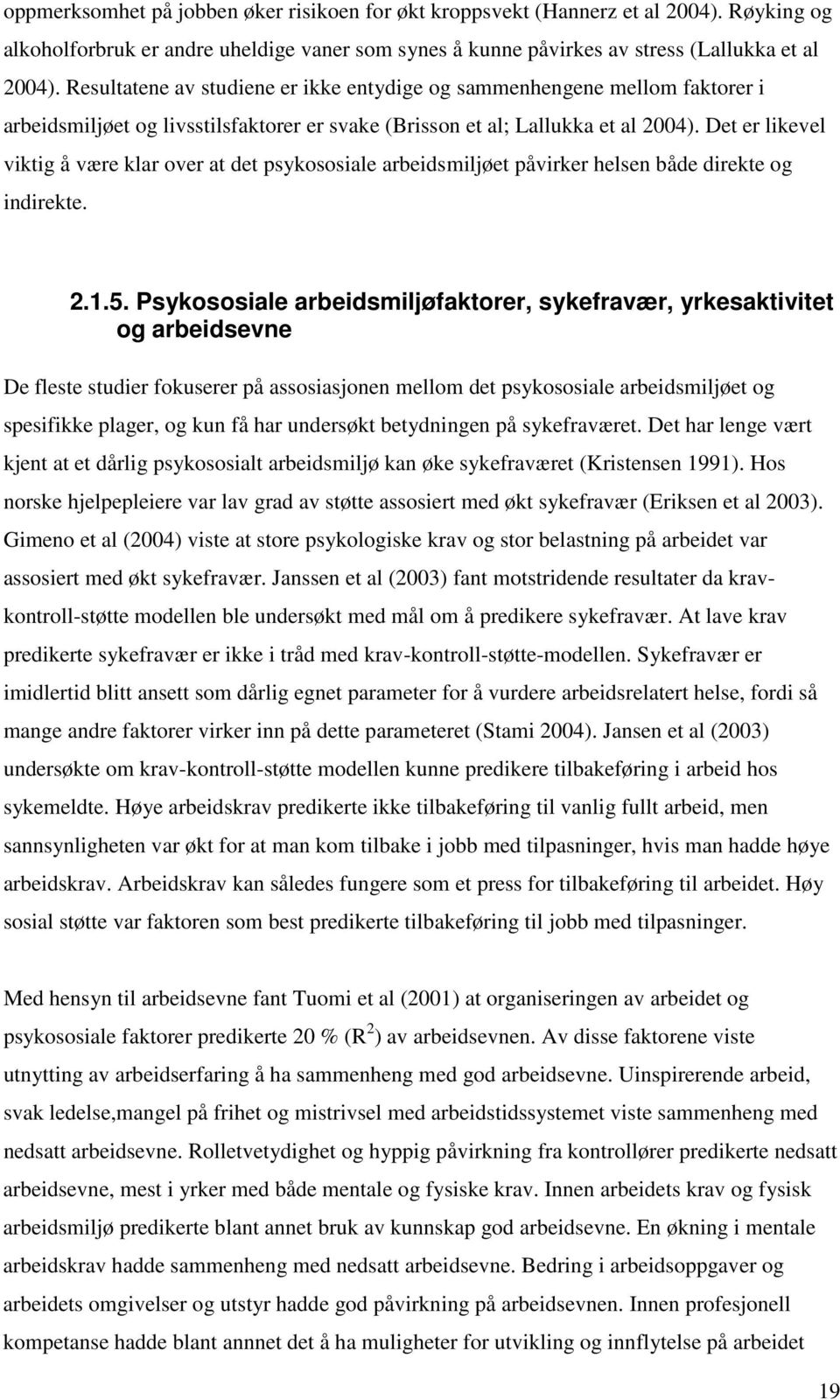 Det er likevel viktig å være klar over at det psykososiale arbeidsmiljøet påvirker helsen både direkte og indirekte. 2.1.5.