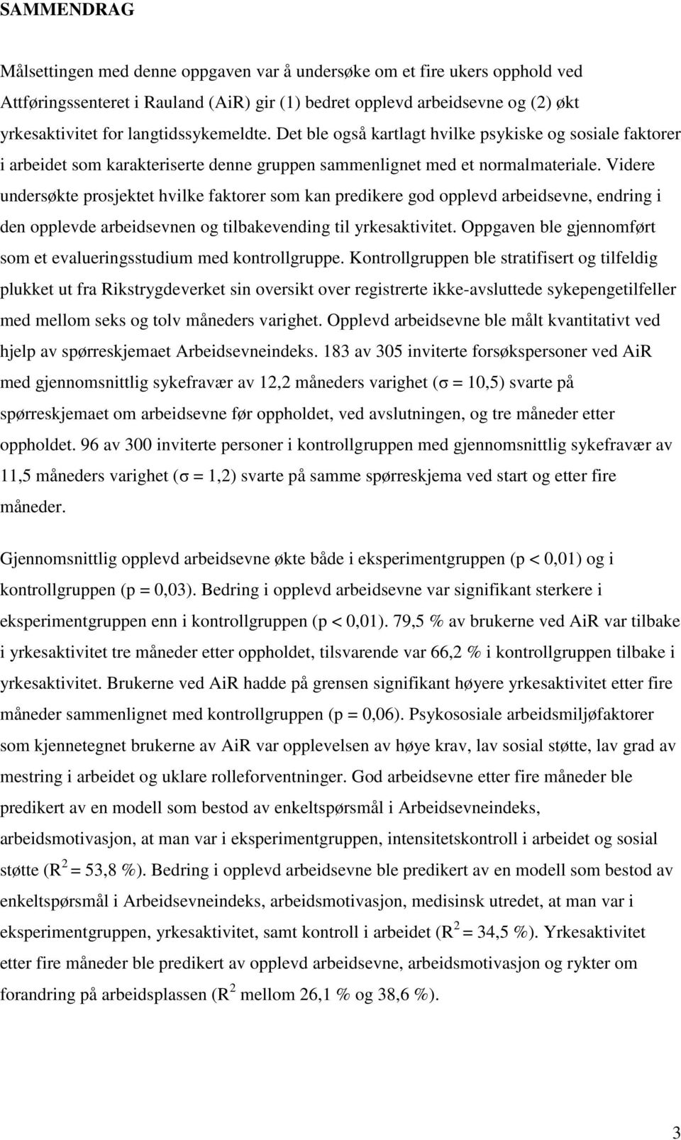 Videre undersøkte prosjektet hvilke faktorer som kan predikere god opplevd arbeidsevne, endring i den opplevde arbeidsevnen og tilbakevending til yrkesaktivitet.