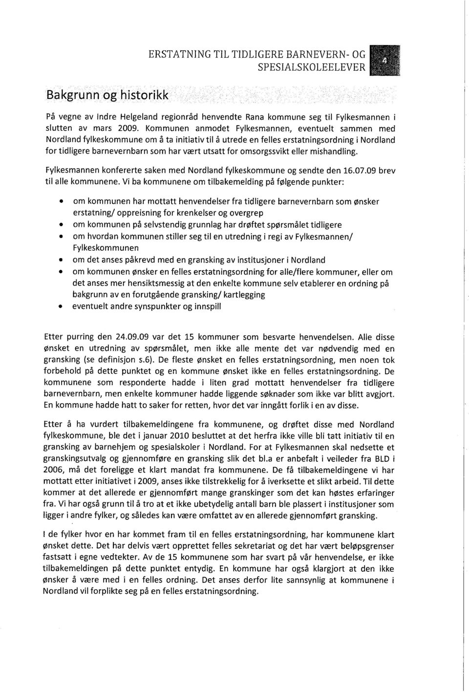 omsorgssvikt eller mishandling. Fylkesmannen konfererte saken med Nordland fylkeskommune og sendte den 16.07.09 brev til alle kommunene. Vi ba kommunene om tilbakemelding på følgende punkter:.