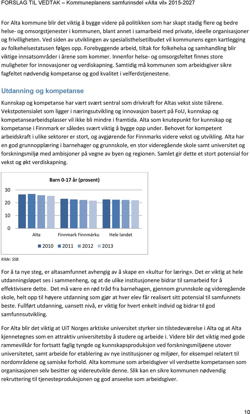 Forebyggende arbeid, tiltak for folkehelsa og samhandling blir viktige innsatsområder i årene som kommer. Innenfor helse- og omsorgsfeltet finnes store muligheter for innovasjoner og verdiskapning.