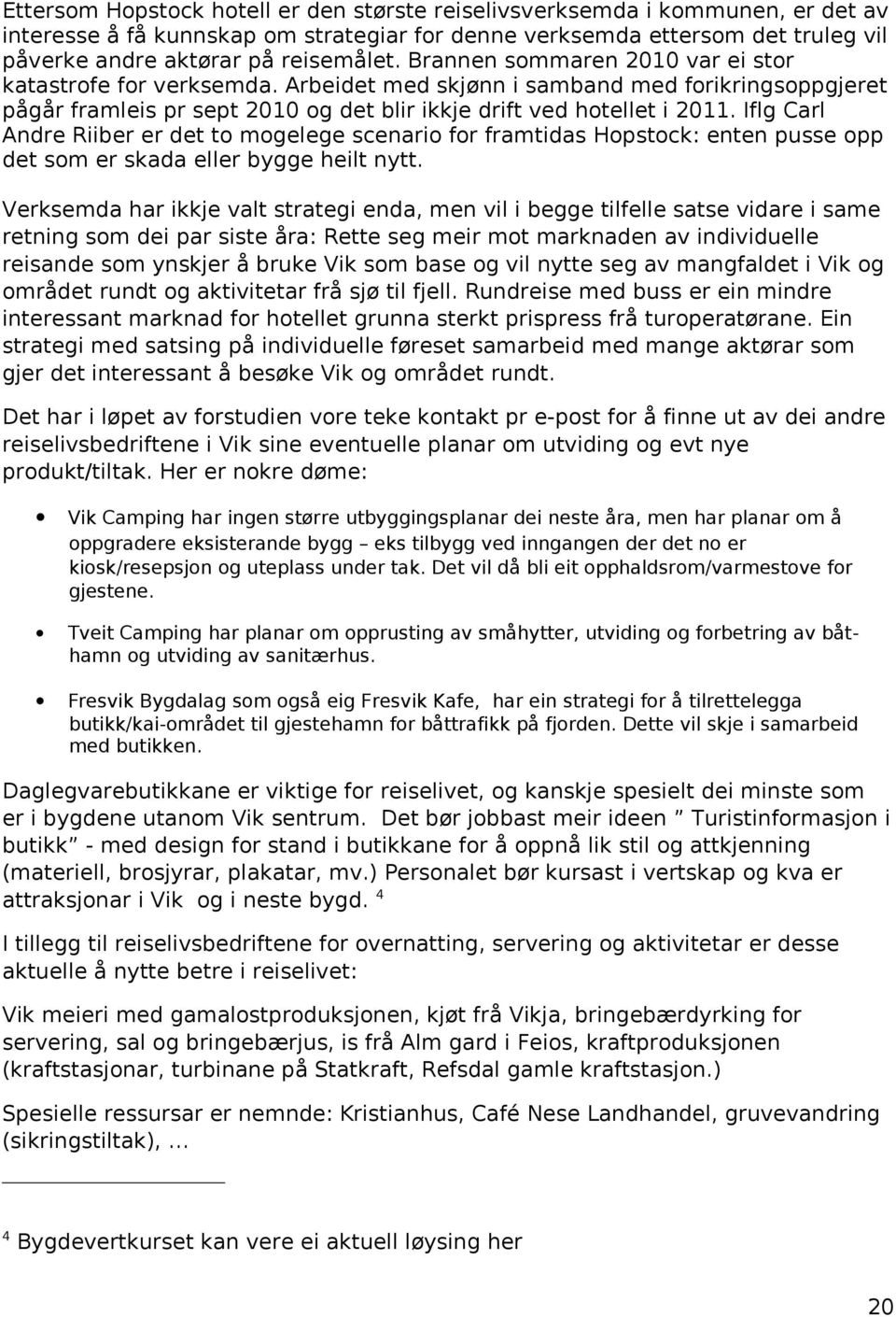 Iflg Carl Andre Riiber er det to mogelege scenario for framtidas Hopstock: enten pusse opp det som er skada eller bygge heilt nytt.