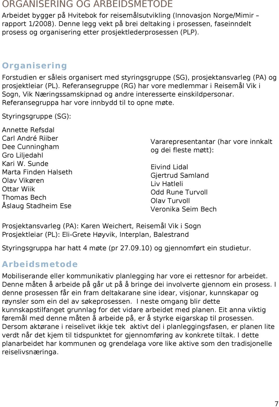 Organisering Forstudien er såleis organisert med styringsgruppe (SG), prosjektansvarleg (PA) og prosjektleiar (PL).