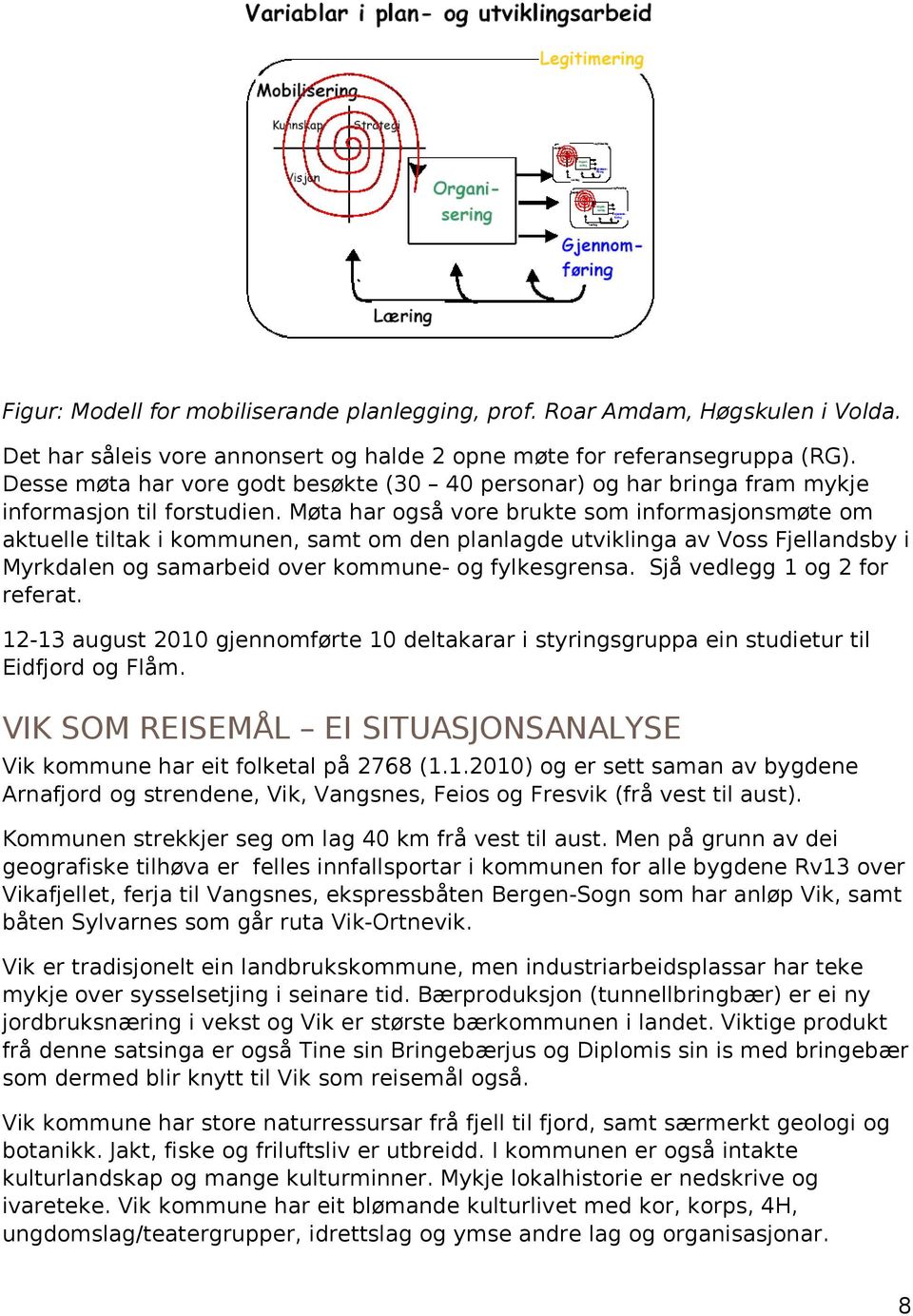 Møta har også vore brukte som informasjonsmøte om aktuelle tiltak i kommunen, samt om den planlagde utviklinga av Voss Fjellandsby i Myrkdalen og samarbeid over kommune- og fylkesgrensa.