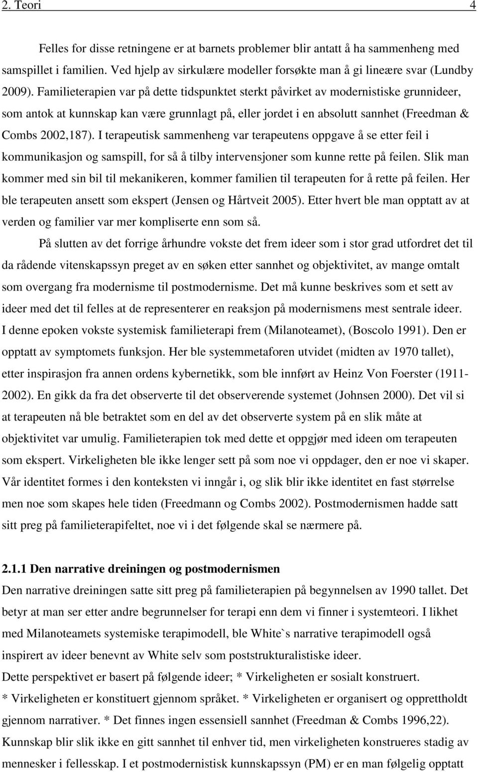 I terapeutisk sammenheng var terapeutens oppgave å se etter feil i kommunikasjon og samspill, for så å tilby intervensjoner som kunne rette på feilen.