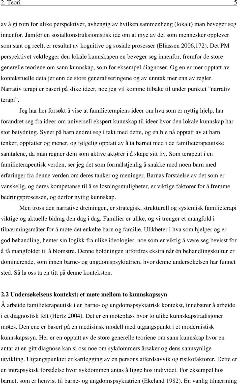 Det PM perspektivet vektlegger den lokale kunnskapen en beveger seg innenfor, fremfor de store generelle teoriene om sann kunnskap, som for eksempel diagnoser.