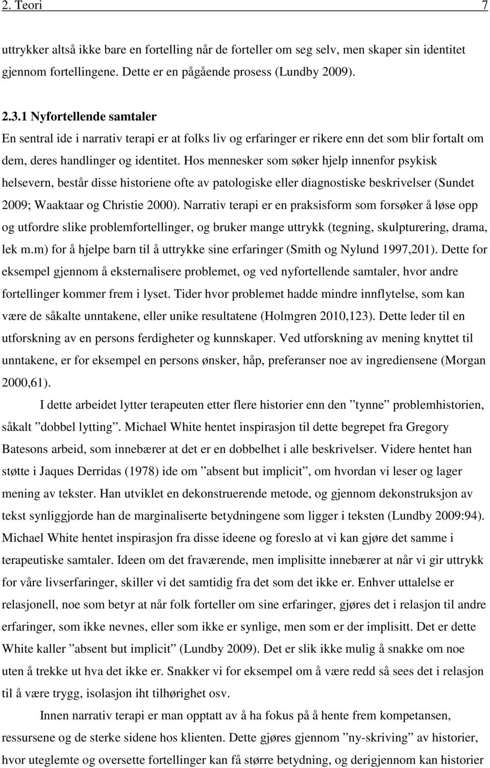 Hos mennesker som søker hjelp innenfor psykisk helsevern, består disse historiene ofte av patologiske eller diagnostiske beskrivelser (Sundet 2009; Waaktaar og Christie 2000).