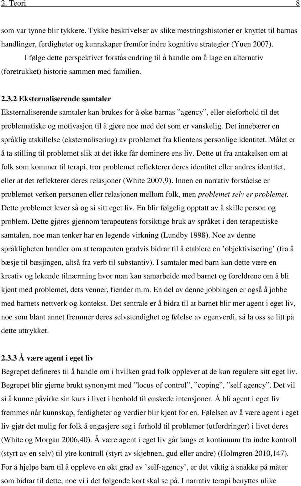 2 Eksternaliserende samtaler Eksternaliserende samtaler kan brukes for å øke barnas agency, eller eieforhold til det problematiske og motivasjon til å gjøre noe med det som er vanskelig.