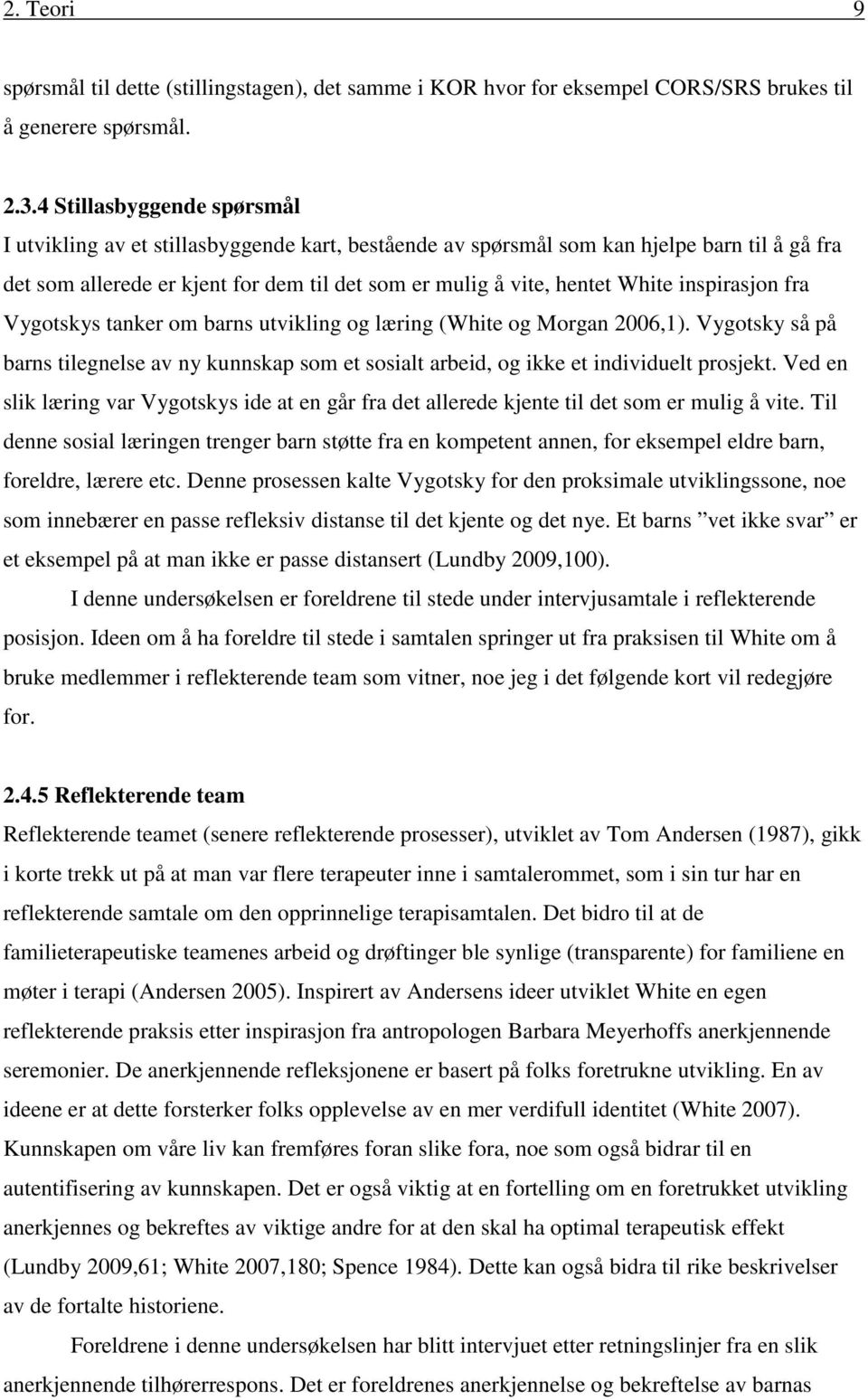 inspirasjon fra Vygotskys tanker om barns utvikling og læring (White og Morgan 2006,1). Vygotsky så på barns tilegnelse av ny kunnskap som et sosialt arbeid, og ikke et individuelt prosjekt.