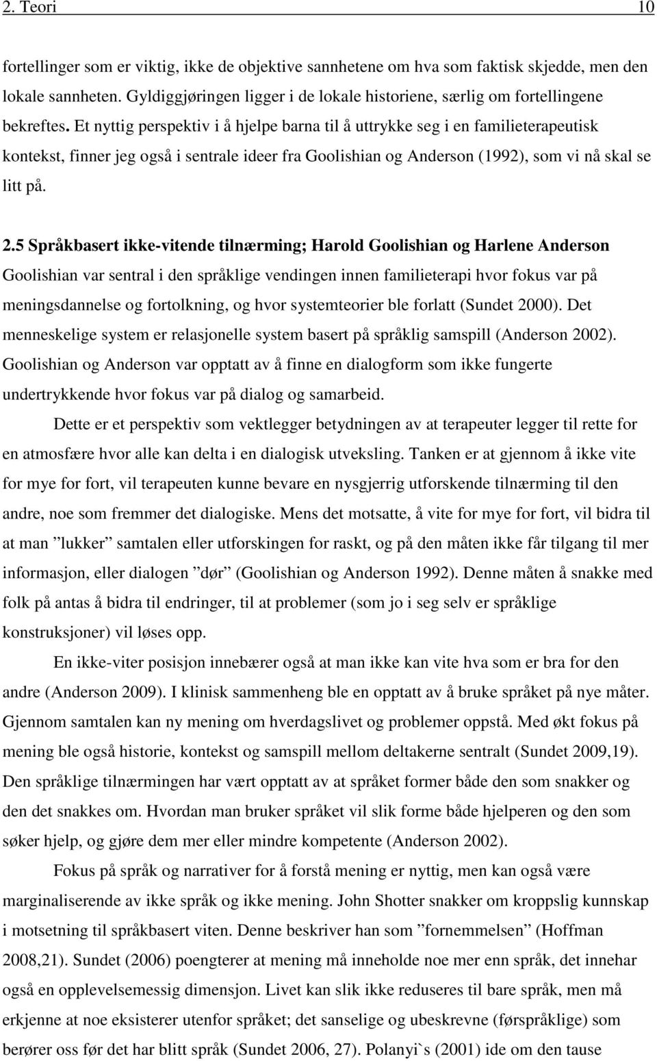 Et nyttig perspektiv i å hjelpe barna til å uttrykke seg i en familieterapeutisk kontekst, finner jeg også i sentrale ideer fra Goolishian og Anderson (1992), som vi nå skal se litt på. 2.