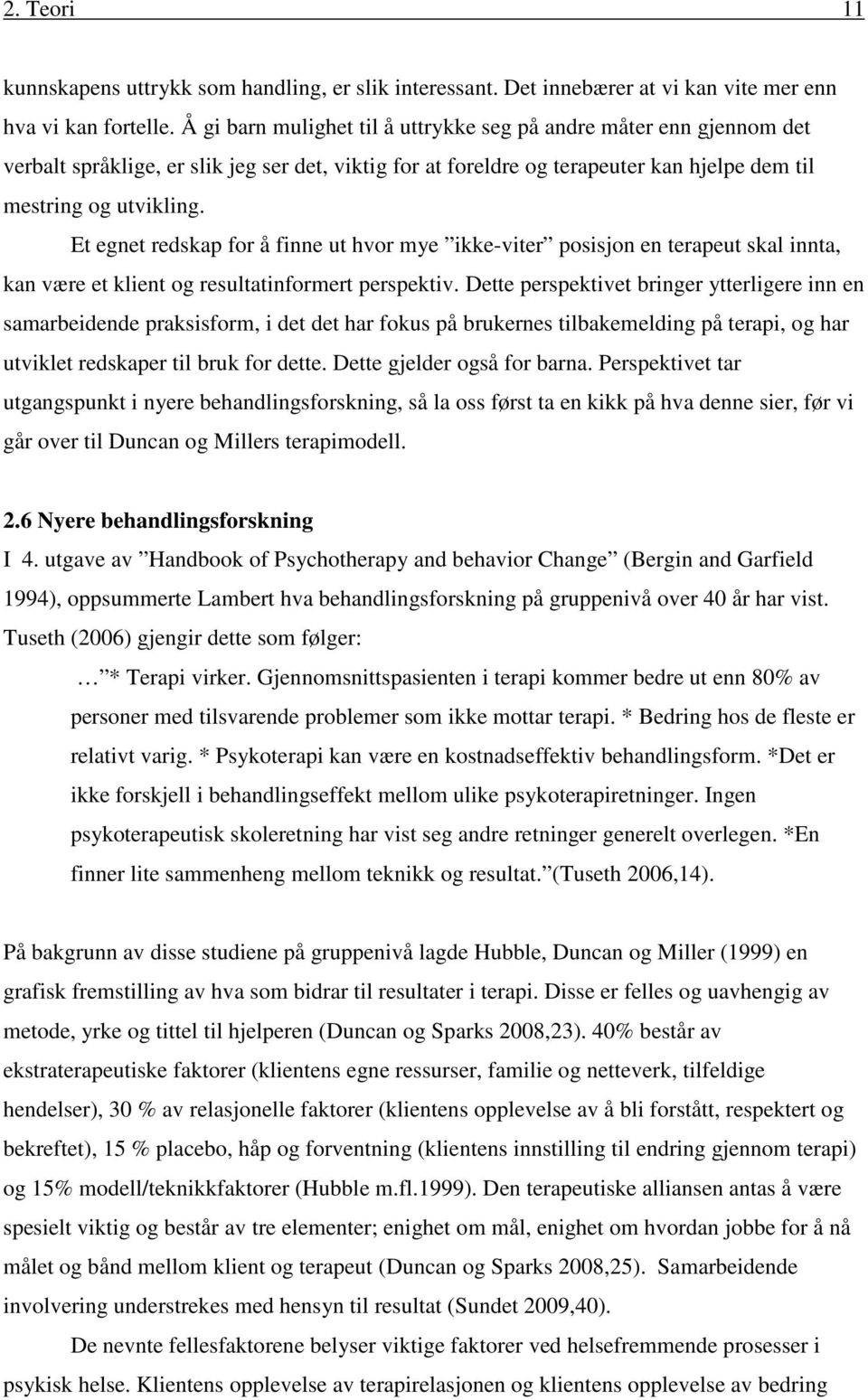 Et egnet redskap for å finne ut hvor mye ikke-viter posisjon en terapeut skal innta, kan være et klient og resultatinformert perspektiv.