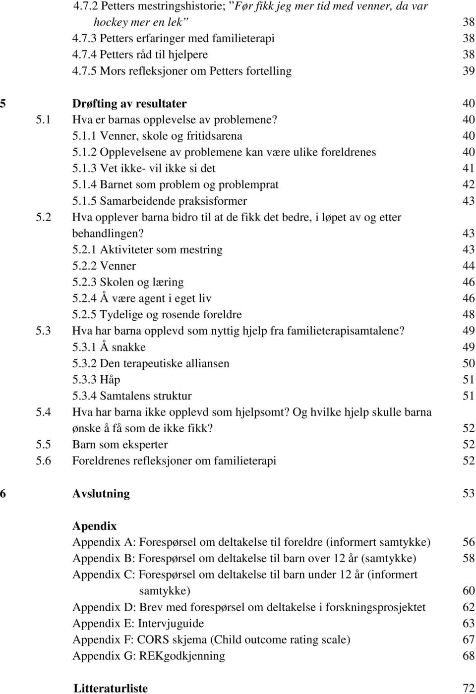 1.5 Samarbeidende praksisformer 5.2 Hva opplever barna bidro til at de fikk det bedre, i løpet av og etter behandlingen? 5.2.1 Aktiviteter som mestring 5.2.2 Venner 5.2.3 Skolen og læring 5.2.4 Å være agent i eget liv 5.