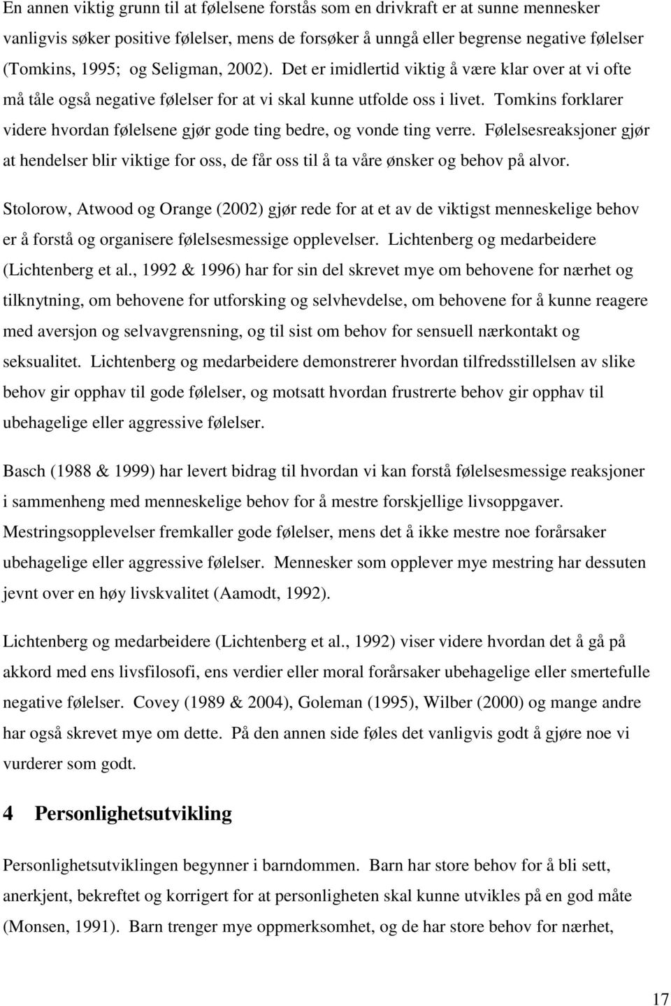 Tomkins forklarer videre hvordan følelsene gjør gode ting bedre, og vonde ting verre. Følelsesreaksjoner gjør at hendelser blir viktige for oss, de får oss til å ta våre ønsker og behov på alvor.