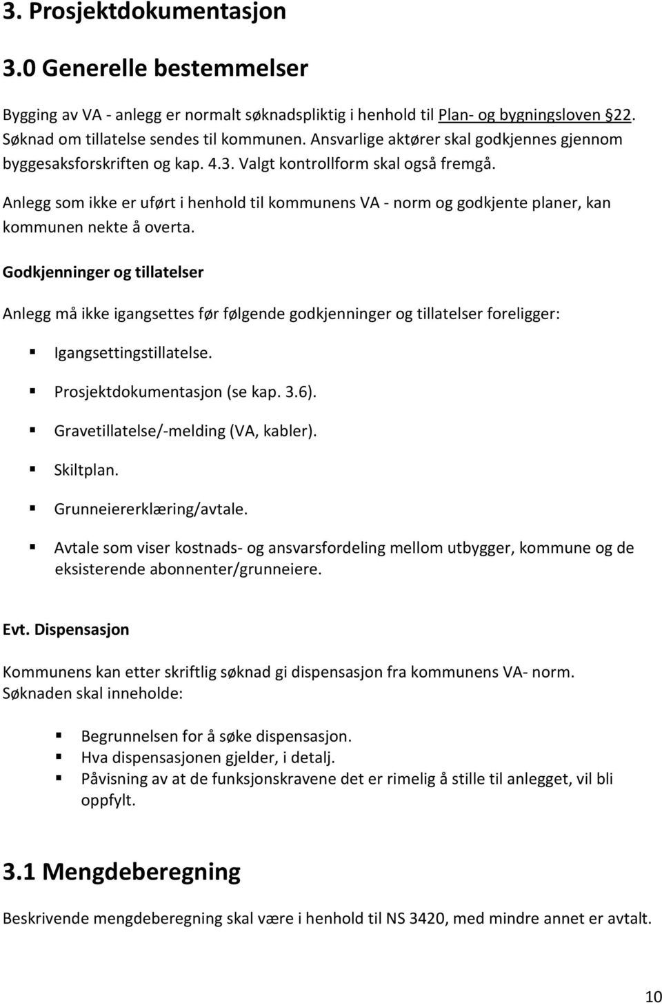 Anlegg som ikke er uført i henhold til kommunens VA - norm og godkjente planer, kan kommunen nekte å overta.