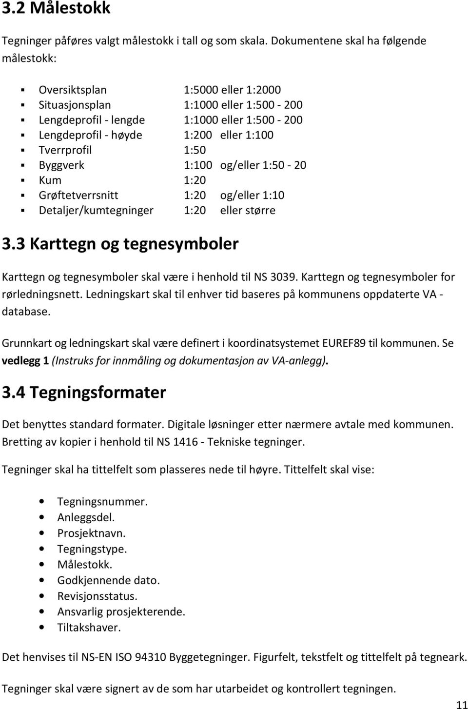 Tverrprofil 1:50 Byggverk 1:100 og/eller 1:50-20 Kum 1:20 Grøftetverrsnitt 1:20 og/eller 1:10 Detaljer/kumtegninger 1:20 eller større 3.