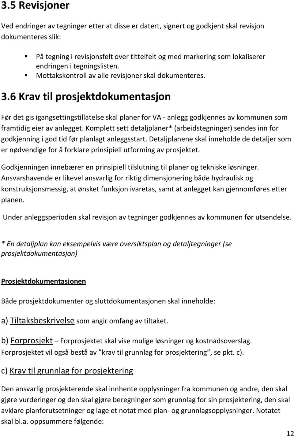 6 Krav til prosjektdokumentasjon Før det gis igangsettingstillatelse skal planer for VA - anlegg godkjennes av kommunen som framtidig eier av anlegget.