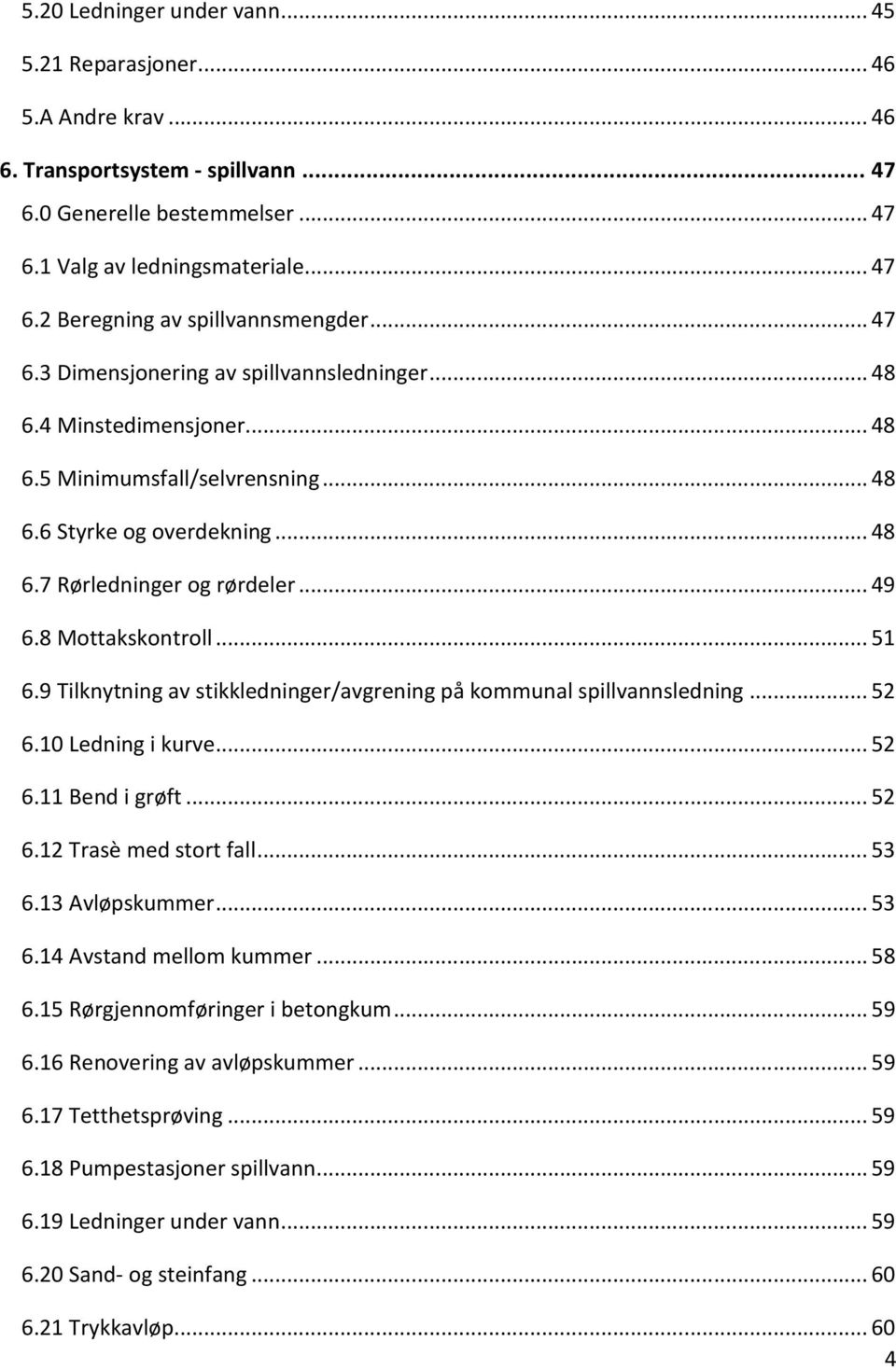 8 Mottakskontroll... 51 6.9 Tilknytning av stikkledninger/avgrening på kommunal spillvannsledning... 52 6.10 Ledning i kurve... 52 6.11 Bend i grøft... 52 6.12 Trasè med stort fall... 53 6.