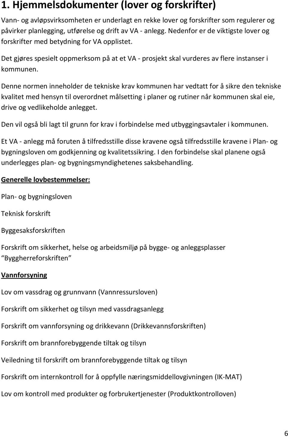 Denne normen inneholder de tekniske krav kommunen har vedtatt for å sikre den tekniske kvalitet med hensyn til overordnet målsetting i planer og rutiner når kommunen skal eie, drive og vedlikeholde