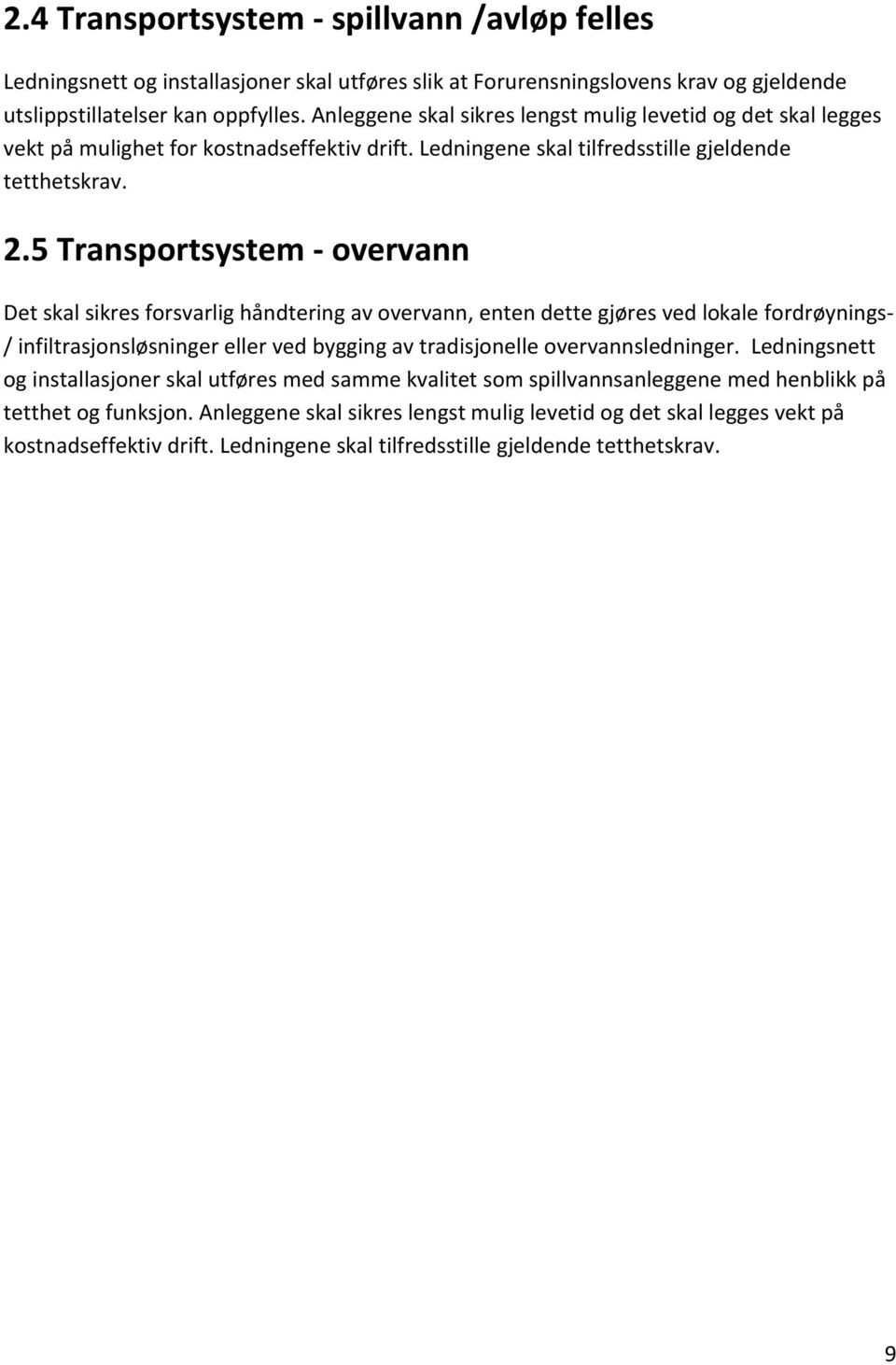 5 Transportsystem - overvann Det skal sikres forsvarlig håndtering av overvann, enten dette gjøres ved lokale fordrøynings- / infiltrasjonsløsninger eller ved bygging av tradisjonelle