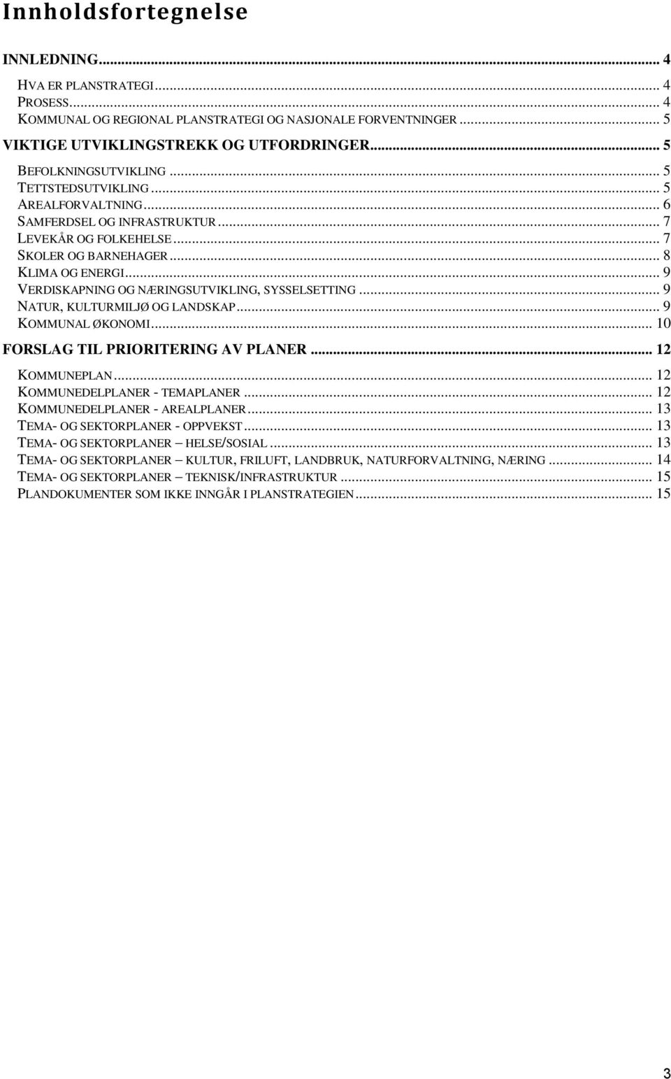 .. 9 VERDISKAPNING OG NÆRINGSUTVIKLING, SYSSELSETTING... 9 NATUR, KULTURMILJØ OG LANDSKAP... 9 KOMMUNAL ØKONOMI... 10 FORSLAG TIL PRIORITERING AV PLANER... 12 KOMMUNEPLAN.