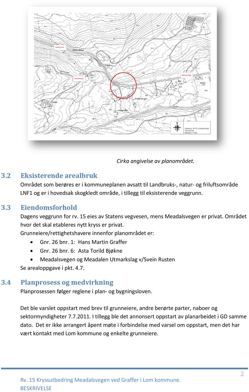 3 Eiendomsforhold Dagens veggrunn for rv. 15 eies av Statens vegvesen, mens Meadalsvegen er privat. Området hvor det skal etableres nytt kryss er privat.