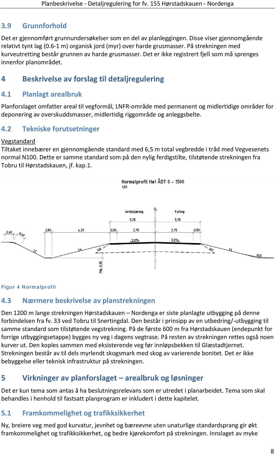 av forslag til detaljregulering 41 Planlagt arealbruk Planforslaget omfatter areal til vegformål, LNFR-område med permanent og midlertidige områder for deponering av overskuddsmasser, midlertidig