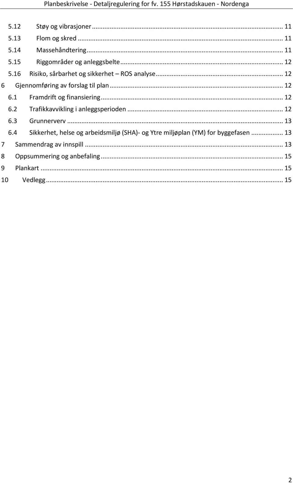 til plan 12 61 Framdrift og finansiering 12 62 Trafikkavvikling i anleggsperioden 12 63 Grunnerverv 13 64 Sikkerhet, helse og