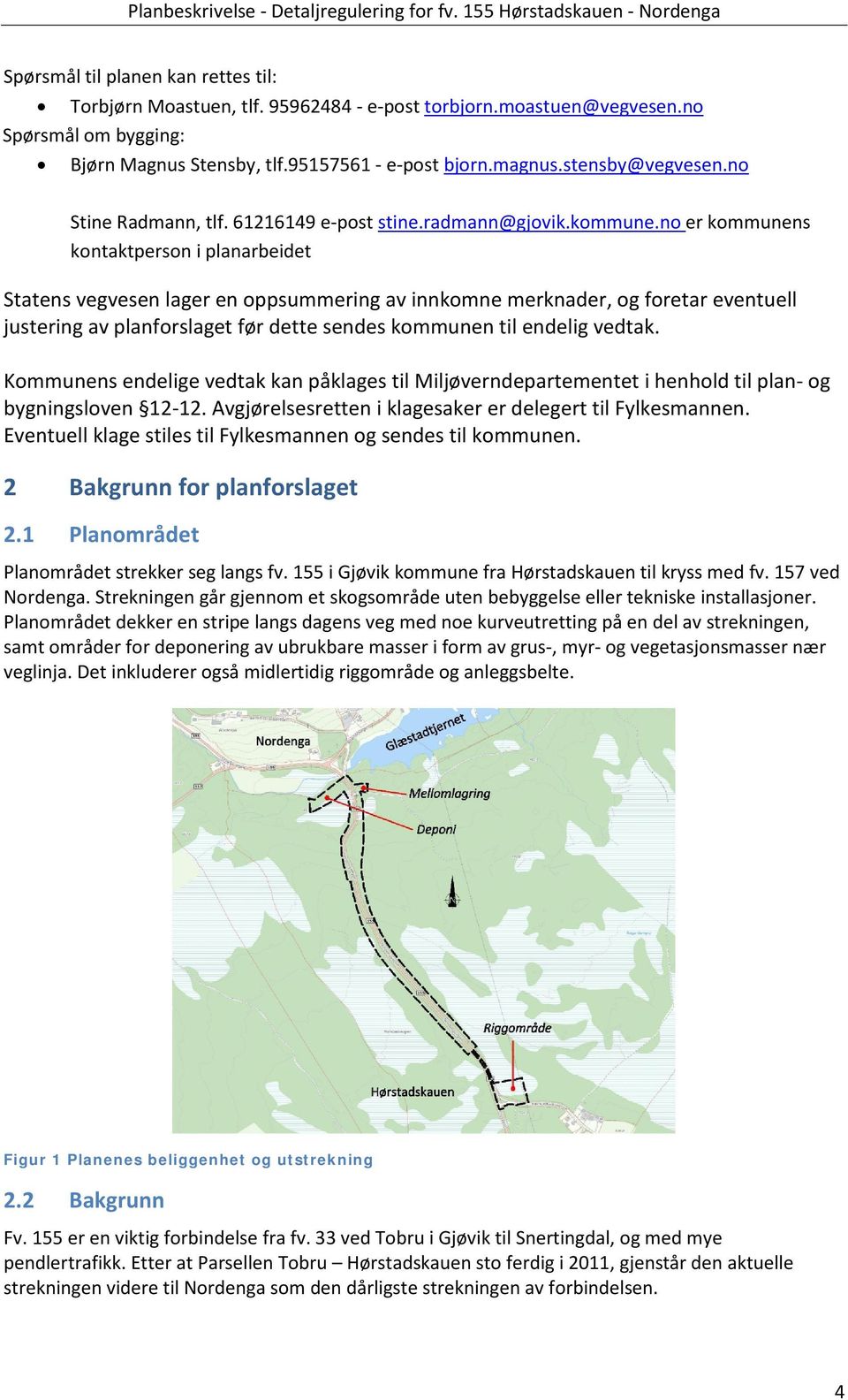 lager en oppsummering av innkomne merknader, og foretar eventuell justering av planforslaget før dette sendes kommunen til endelig vedtak Kommunens endelige vedtak kan påklages til