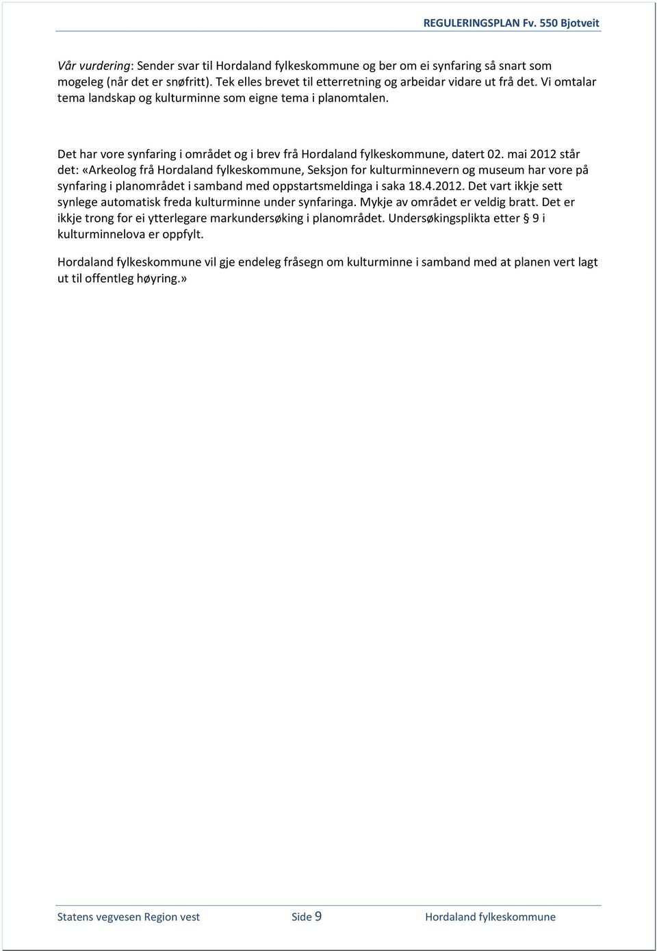 mai 2012 står det: «Arkeolog frå Hordaland fylkeskommune, Seksjon for kulturminnevern og museum har vore på synfaring i planområdet i samband med oppstartsmeldinga i saka 18.4.2012. Det vart ikkje sett synlege automatisk freda kulturminne under synfaringa.