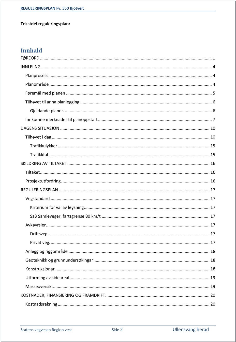 ... 16 REGULERINGSPLAN... 17 Vegstandard... 17 Kriterium for val av løysning... 17 Sa3 Samleveger, fartsgrense 80 km/t... 17 Avkøyrsler... 17 Driftsveg.... 17 Privat veg.... 17 Anlegg og riggområde.