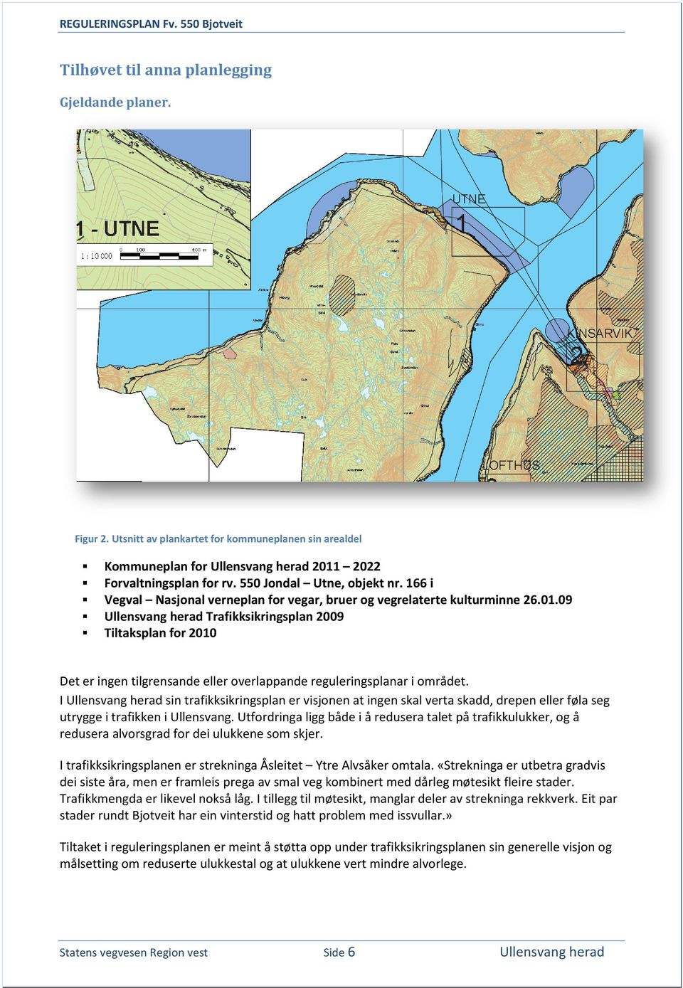 09 Ullensvang herad Trafikksikringsplan 2009 Tiltaksplan for 2010 Det er ingen tilgrensande eller overlappande reguleringsplanar i området.