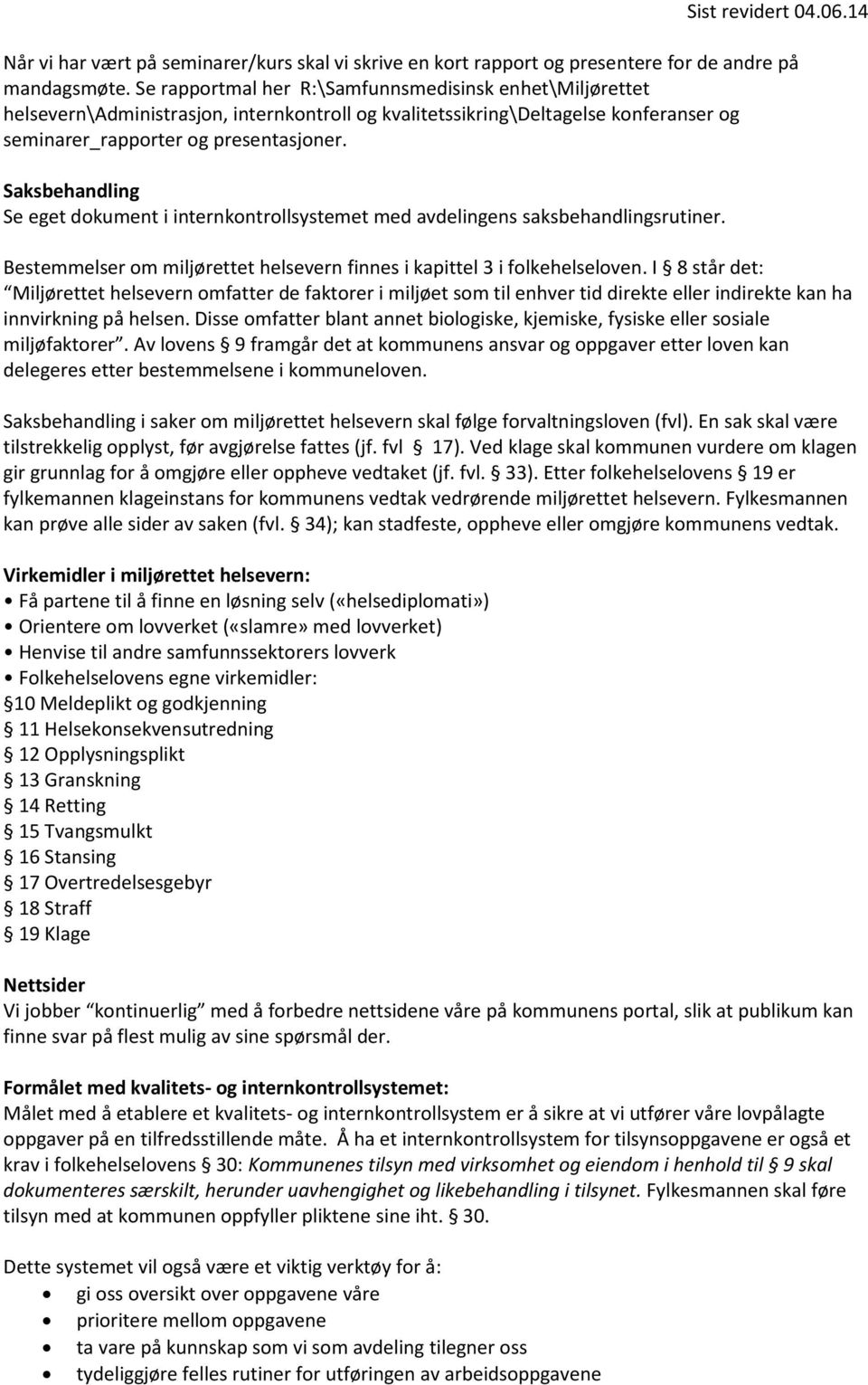 Saksbehandling Se eget dokument i internkontrollsystemet med avdelingens saksbehandlingsrutiner. Bestemmelser om miljørettet helsevern finnes i kapittel 3 i folkehelseloven.