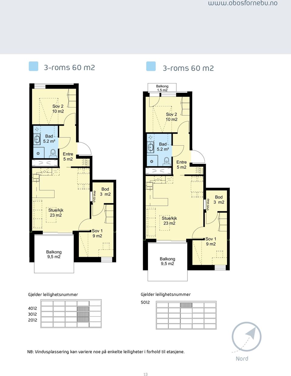 2 m² Heis Heis 2 5 m2 60 m2 40 m2 VVS skap Leil 2002, 3002, 4002 4012 3012 2012 98 m2 Hus 2.-5. etg. 5.2 m² 36 m2 2 Leil 5002 5 m2 5012 VVS skap NB: Vindusplassering kan variere Fornebu noe Felt 8.