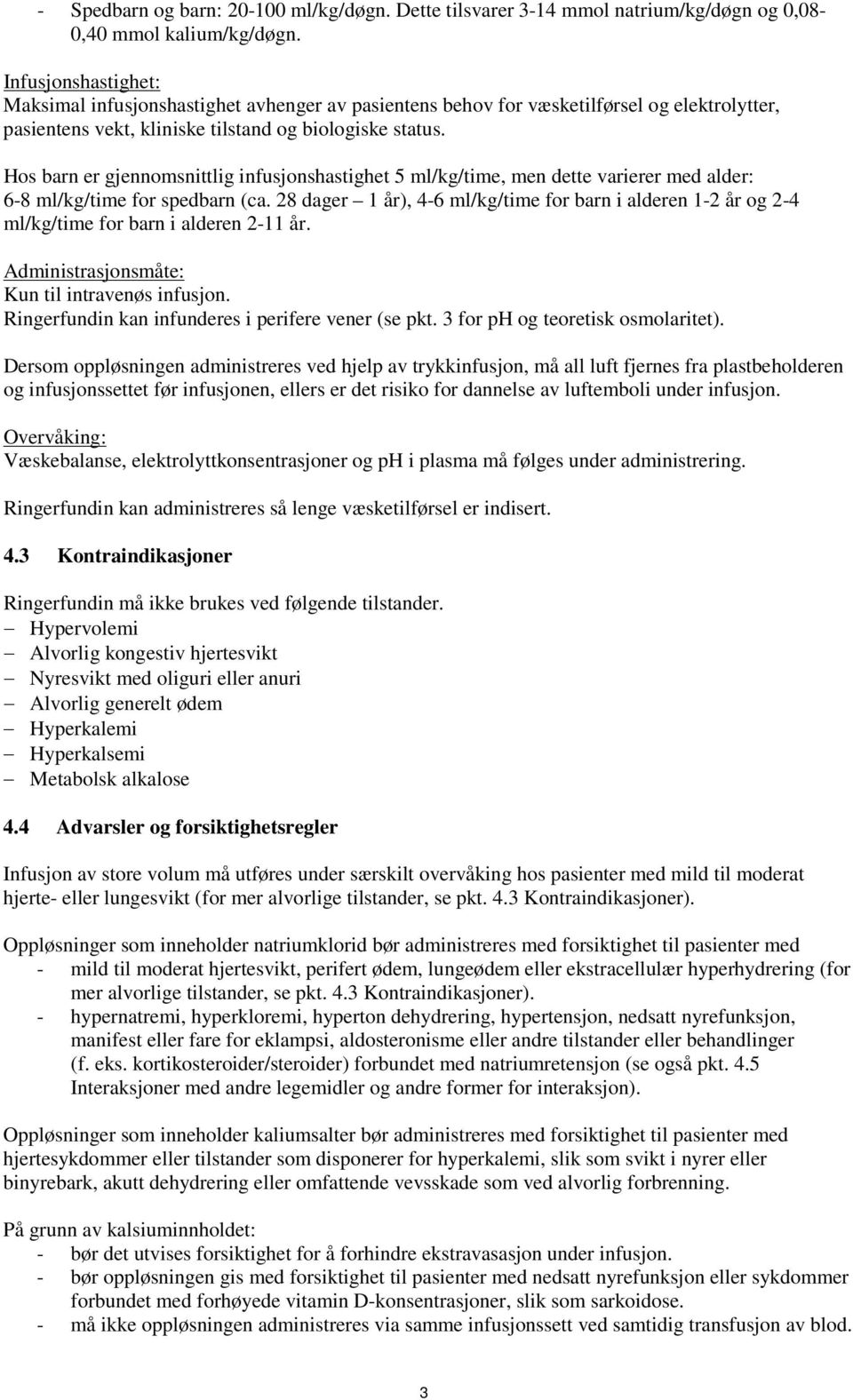 Hos barn er gjennomsnittlig infusjonshastighet 5 ml/kg/time, men dette varierer med alder: 6-8 ml/kg/time for spedbarn (ca.