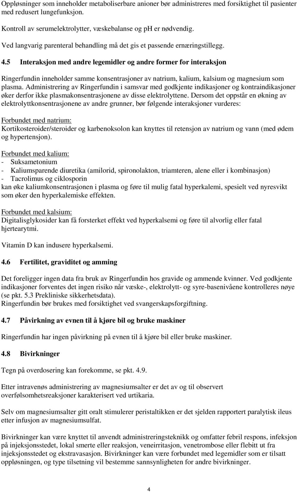 5 Interaksjon med andre legemidler og andre former for interaksjon Ringerfundin inneholder samme konsentrasjoner av natrium, kalium, kalsium og magnesium som plasma.