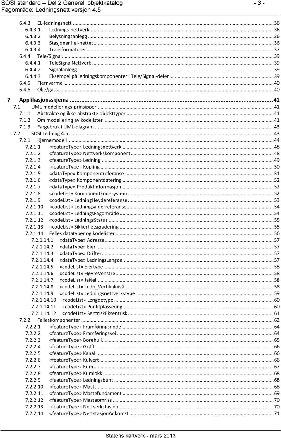 .. 40 7 Applikasjonsskjema... 41 7.1 UML-modellerings-prinsipper... 41 7.1.1 Abstrakte og ikke-abstrakte objekttyper... 41 7.1.2 Om modellering av kodelister... 41 7.1.3 Fargebruk i UML-diagram... 43 7.