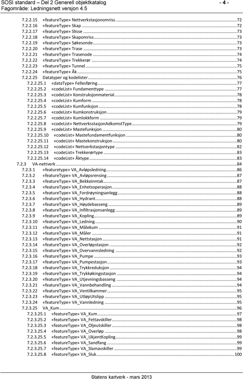 .. 78 7.2.2.25.4 Kumform... 78 7.2.2.25.5 Kumfunksjon... 78 7.2.2.25.6 Kumkonstruksjon... 79 7.2.2.25.7 Kumlokkform... 79 7.2.2.25.8 NettverksstasjonAdkomstType... 79 7.2.2.25.9 Mastefunksjon... 80 7.