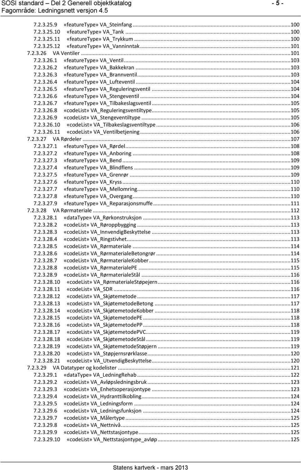 .. 105 7.2.3.26.8 VA_Reguleringsventiltype... 105 7.2.3.26.9 VA_Stengeventiltype... 105 7.2.3.26.10 VA_Tilbakeslagsventiltype... 106 7.2.3.26.11 VA_Ventilbetjening... 106 7.2.3.27 VA Rørdeler... 107 7.