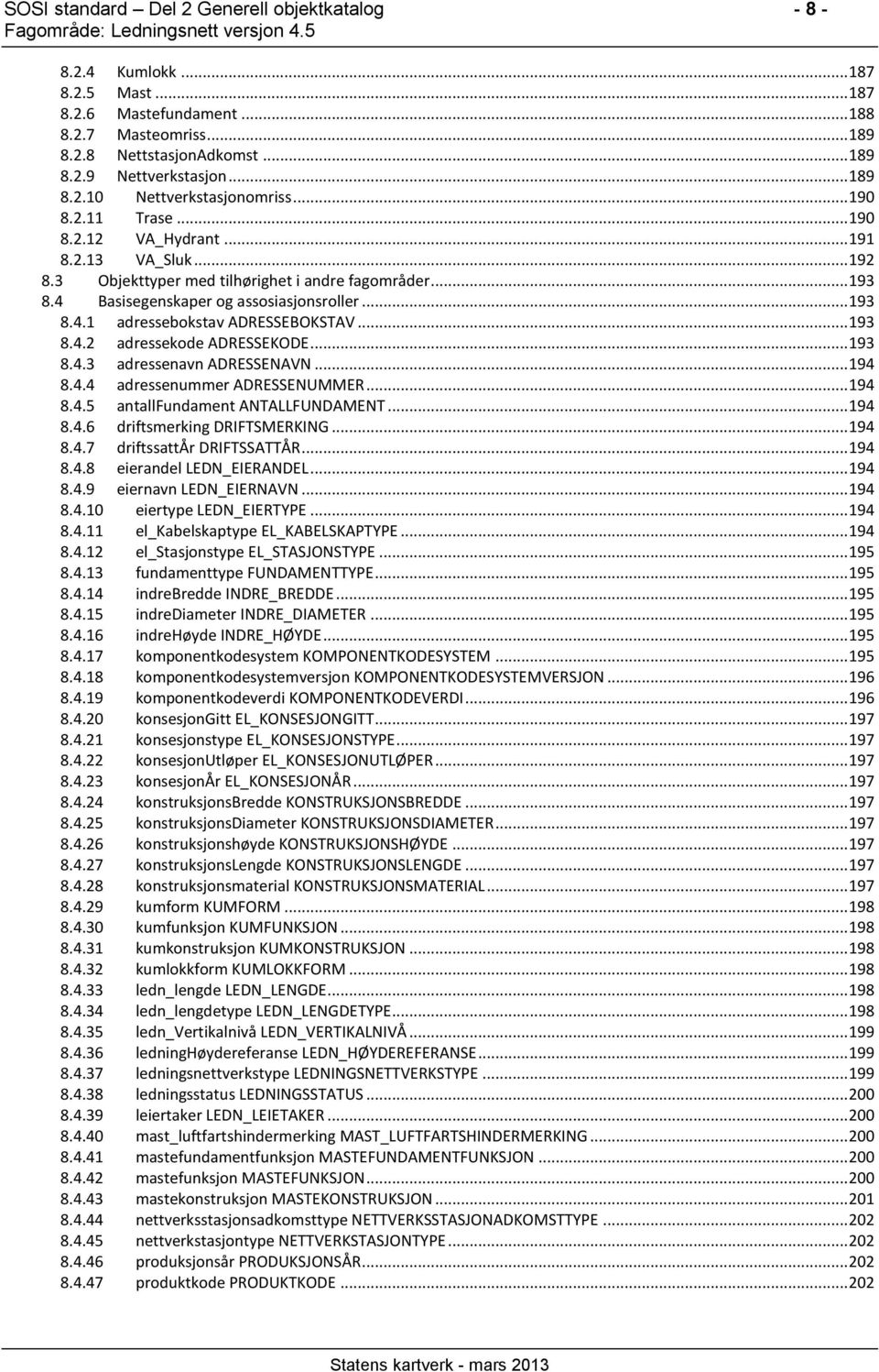 .. 193 8.4.2 adressekode ADRESSEKODE... 193 8.4.3 adressenavn ADRESSENAVN... 194 8.4.4 adressenummer ADRESSENUMMER... 194 8.4.5 antallfundament ANTALLFUNDAMENT... 194 8.4.6 driftsmerking DRIFTSMERKING.