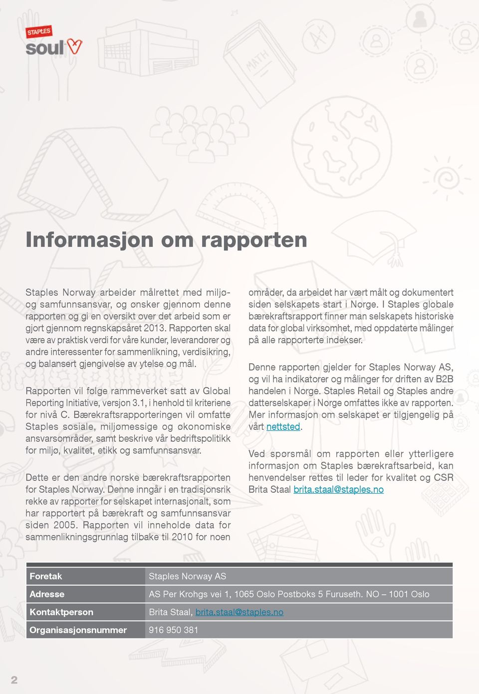 Rapporten vil følge rammeverket satt av Global Reporting Initiative, versjon 3.1, i henhold til kriteriene for nivå C.