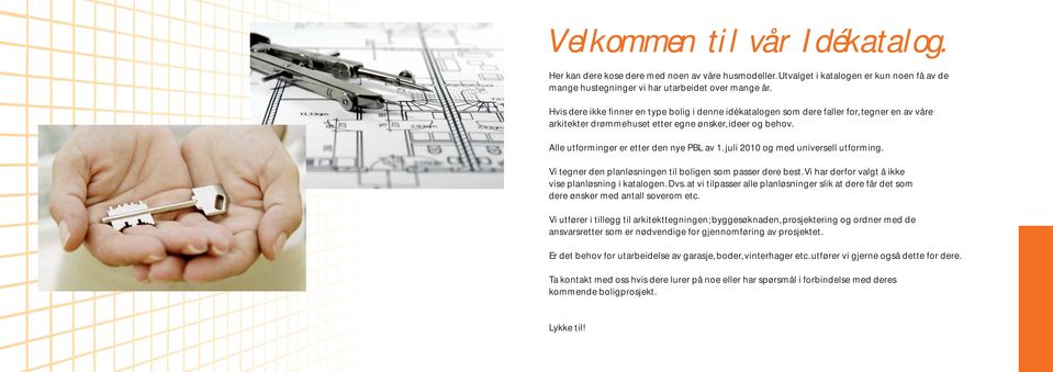 juli 2010 og med universell utforming. Vi tegner den planløsningen til boligen som passer dere best. Vi har derfor valgt å ikke vise planløsning i katalogen. Dvs.