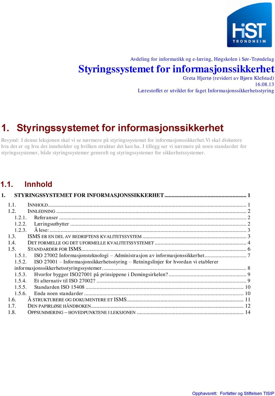 Styringssystemet for informasjonssikkerhet Resymé: I denne leksjonen skal vi se nærmere på styringssystemet for informasjonssikkerhet.