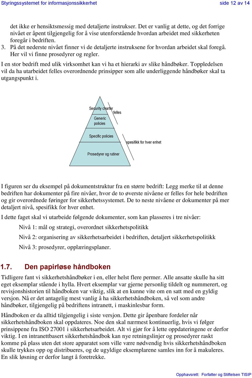 På det nederste nivået finner vi de detaljerte instruksene for hvordan arbeidet skal foregå. Her vil vi finne prosedyrer og regler.