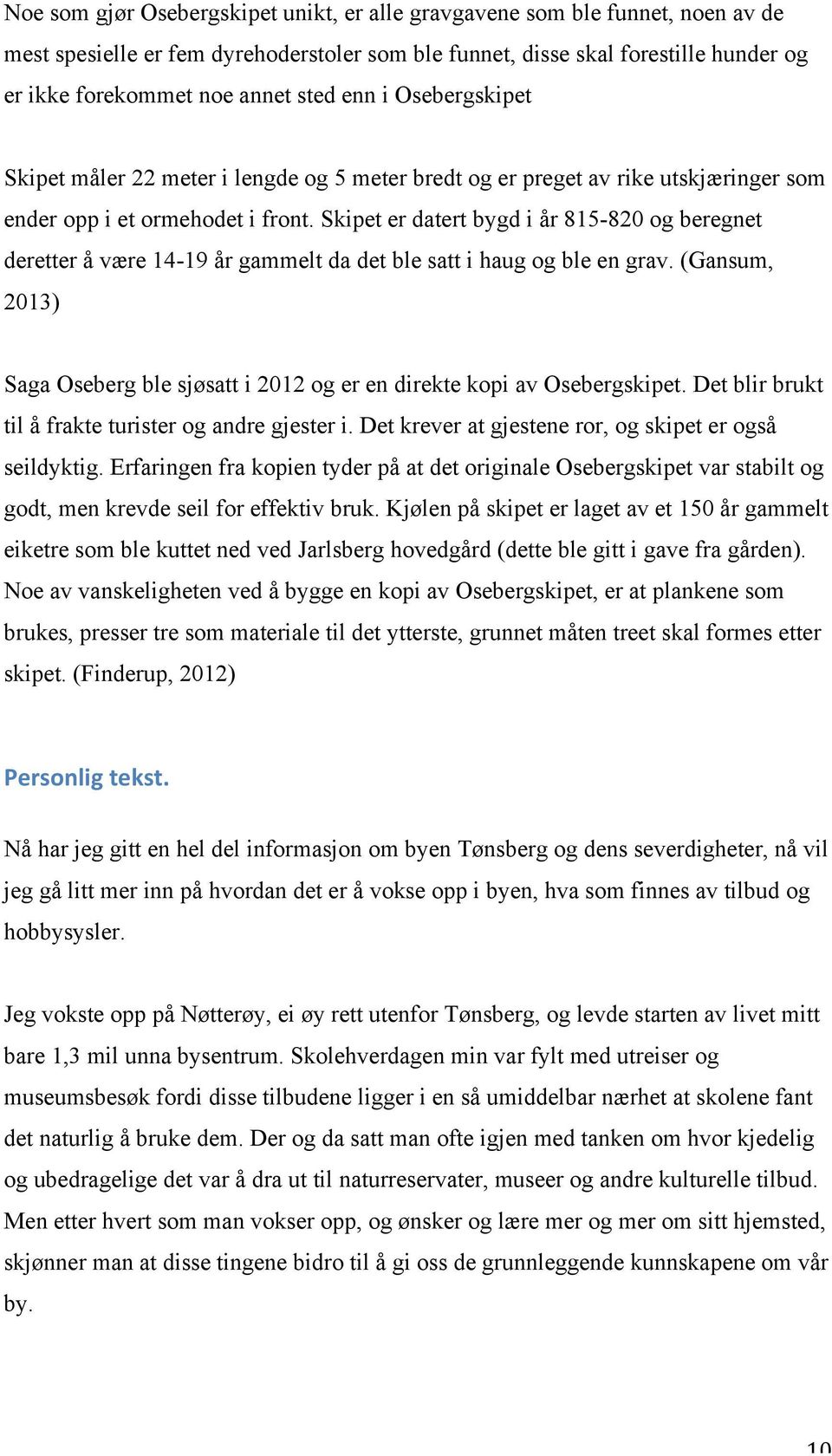 Skipet er datert bygd i år 815-820 og beregnet deretter å være 14-19 år gammelt da det ble satt i haug og ble en grav.