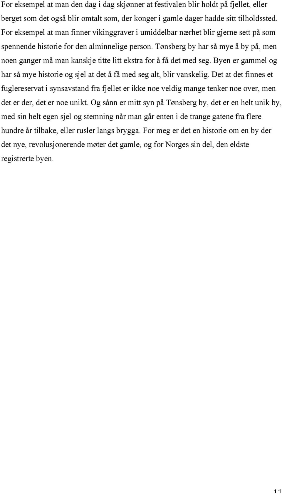 Tønsberg by har så mye å by på, men noen ganger må man kanskje titte litt ekstra for å få det med seg. Byen er gammel og har så mye historie og sjel at det å få med seg alt, blir vanskelig.