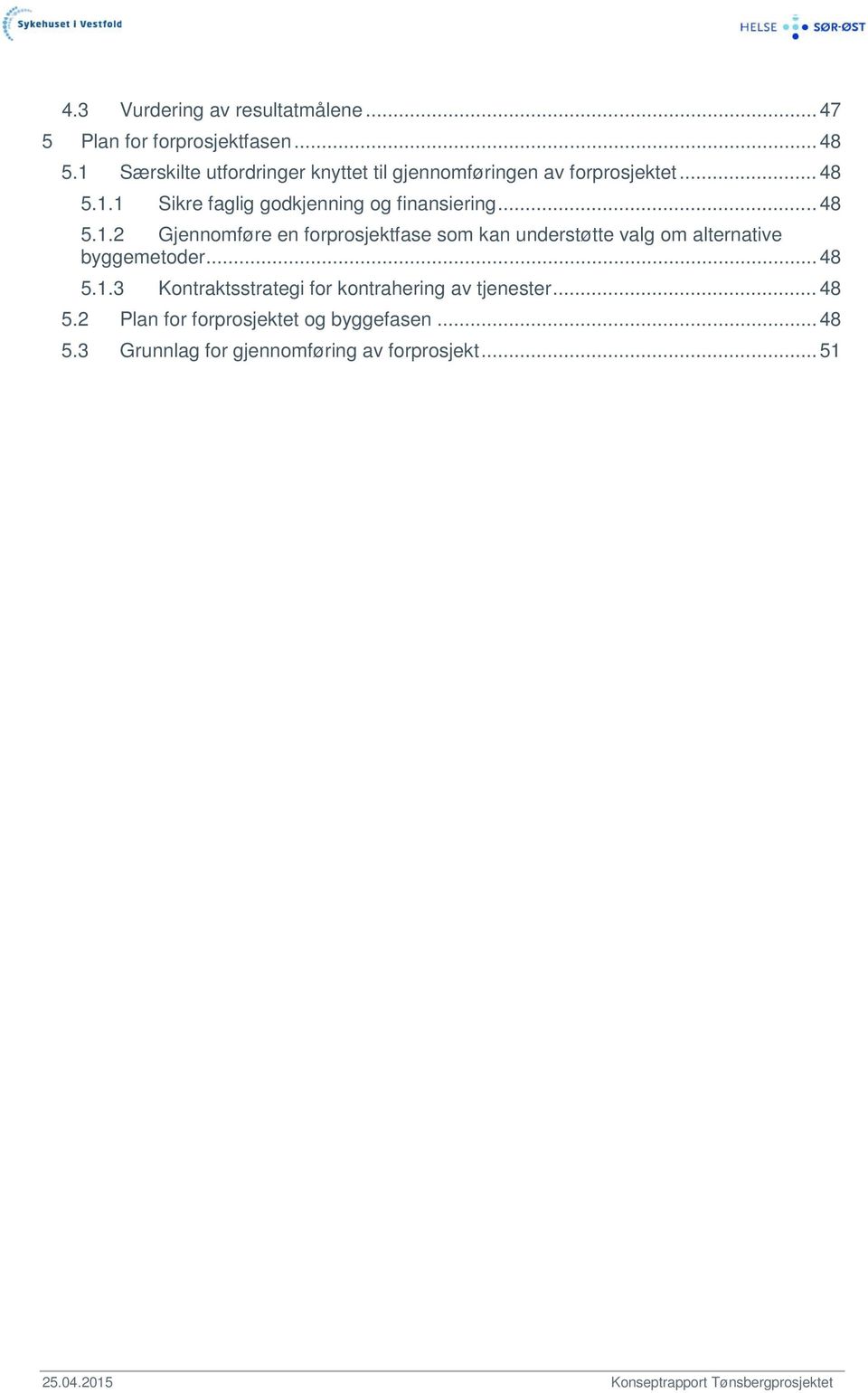 .. 48 5.1.2 Gjennomføre en forprosjektfase som kan understøtte valg om alternative byggemetoder... 48 5.1.3 Kontraktsstrategi for kontrahering av tjenester.